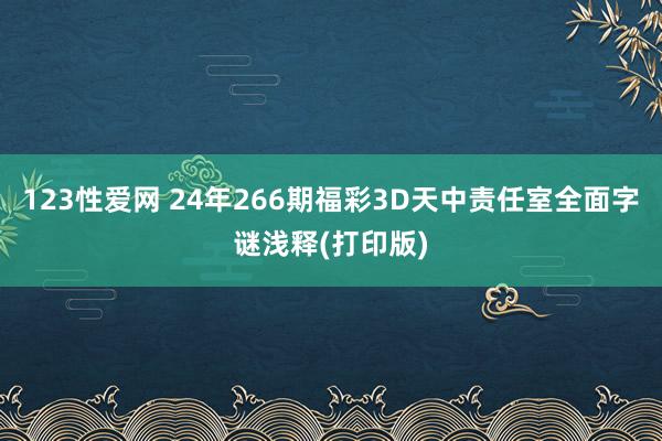 123性爱网 24年266期福彩3D天中责任室全面字谜浅释(打印版)