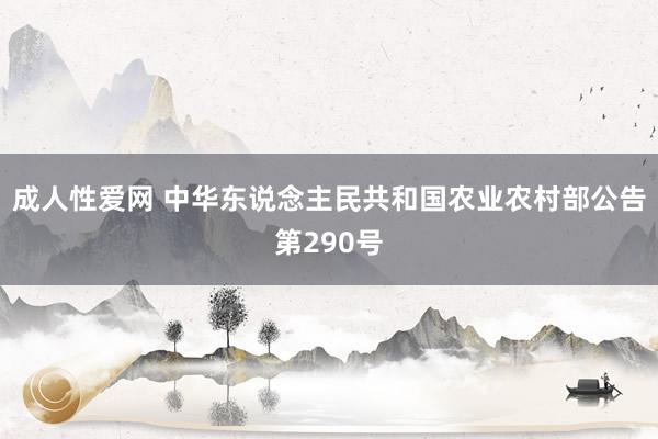 成人性爱网 中华东说念主民共和国农业农村部公告第290号