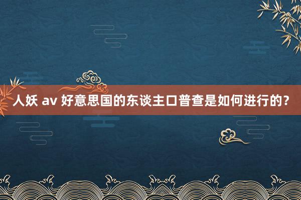 人妖 av 好意思国的东谈主口普查是如何进行的？