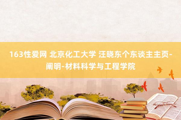 163性爱网 北京化工大学 汪晓东个东谈主主页-阐明-材料科学与工程学院