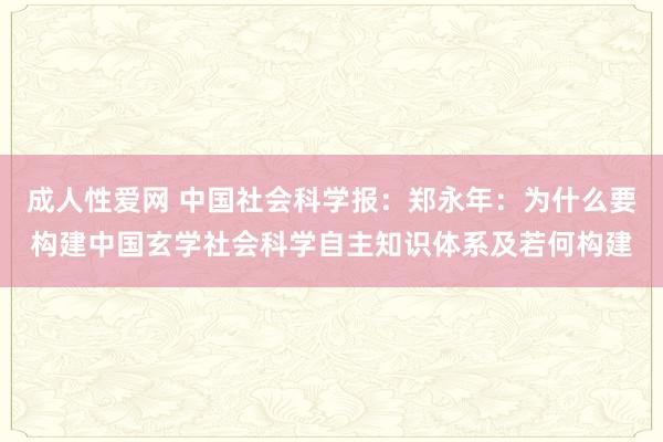 成人性爱网 中国社会科学报：郑永年：为什么要构建中国玄学社会科学自主知识体系及若何构建